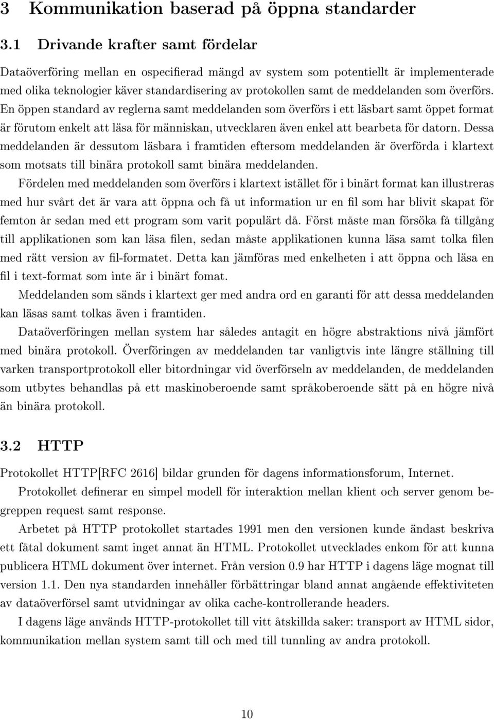 som överförs. En öppen standard av reglerna samt meddelanden som överförs i ett läsbart samt öppet format är förutom enkelt att läsa för människan, utvecklaren även enkel att bearbeta för datorn.