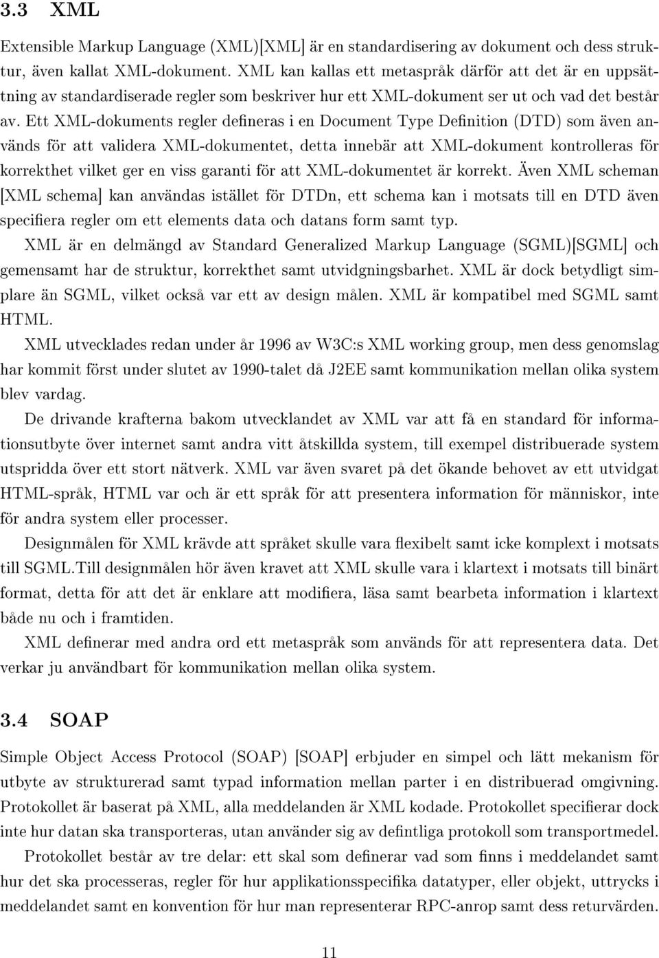 Ett XML-dokuments regler deneras i en Document Type Denition (DTD) som även används för att validera XML-dokumentet, detta innebär att XML-dokument kontrolleras för korrekthet vilket ger en viss