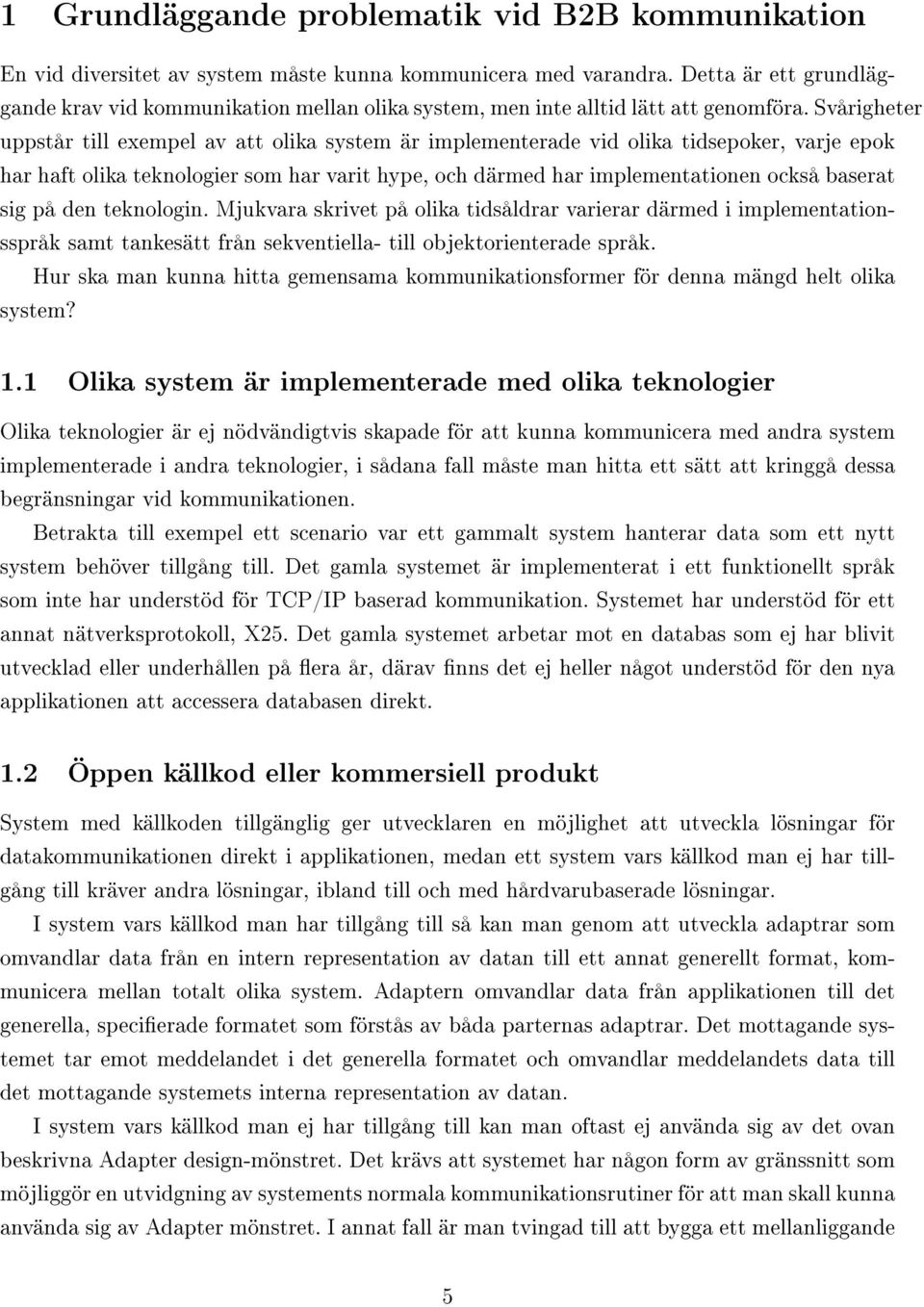 Svårigheter uppstår till exempel av att olika system är implementerade vid olika tidsepoker, varje epok har haft olika teknologier som har varit hype, och därmed har implementationen också baserat
