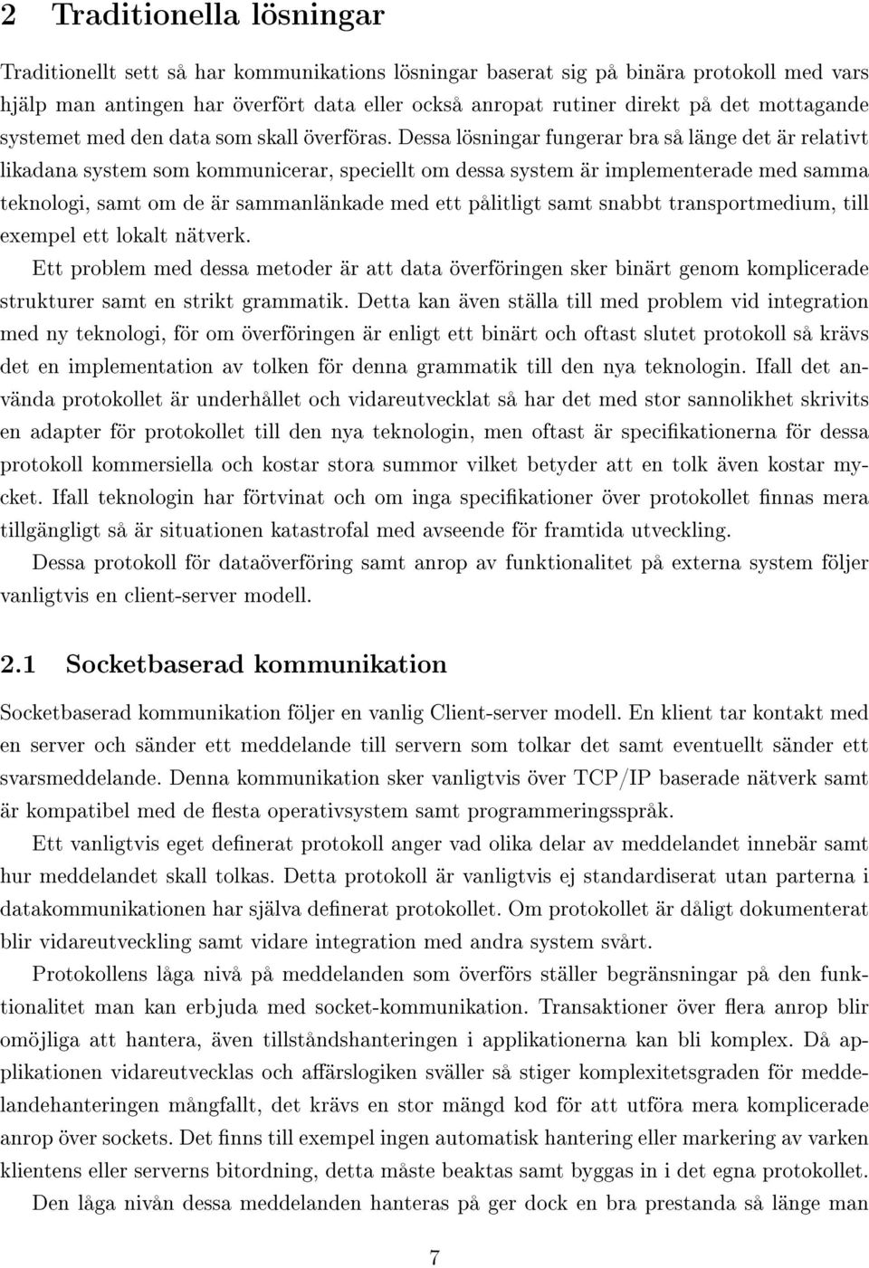 Dessa lösningar fungerar bra så länge det är relativt likadana system som kommunicerar, speciellt om dessa system är implementerade med samma teknologi, samt om de är sammanlänkade med ett pålitligt