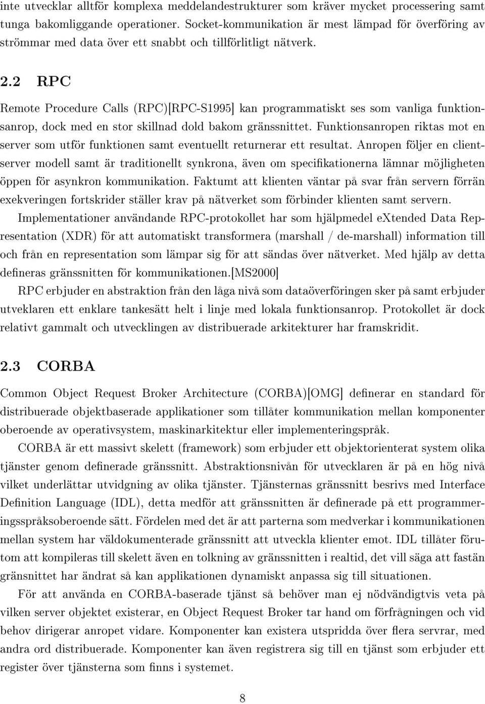 2 RPC Remote Procedure Calls (RPC)[RPC-S1995] kan programmatiskt ses som vanliga funktionsanrop, dock med en stor skillnad dold bakom gränssnittet.
