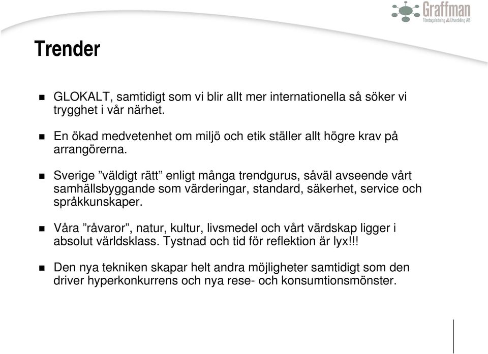 Sverige väldigt rätt enligt många trendgurus, såväl avseende vårt samhällsbyggande som värderingar, standard, säkerhet, service och