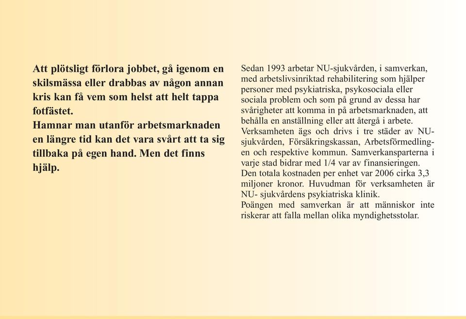 Sedan 1993 arbetar NU-sjukvården, i samverkan, med arbetslivsinriktad rehabilitering som hjälper personer med psykiatriska, psykosociala eller sociala problem och som på grund av dessa har