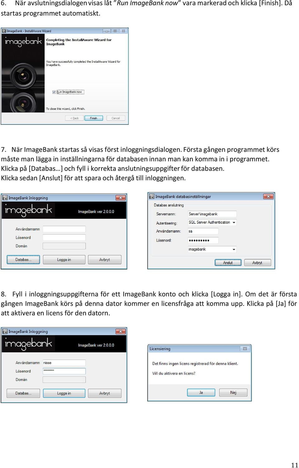 Första gången programmet körs måste man lägga in inställningarna för databasen innan man kan komma in i programmet.