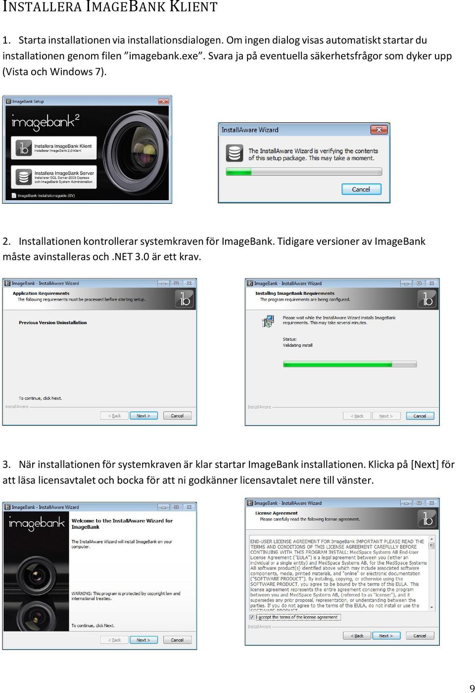 Svara ja på eventuella säkerhetsfrågor som dyker upp (Vista och Windows 7). 2. Installationen kontrollerar systemkraven för ImageBank.