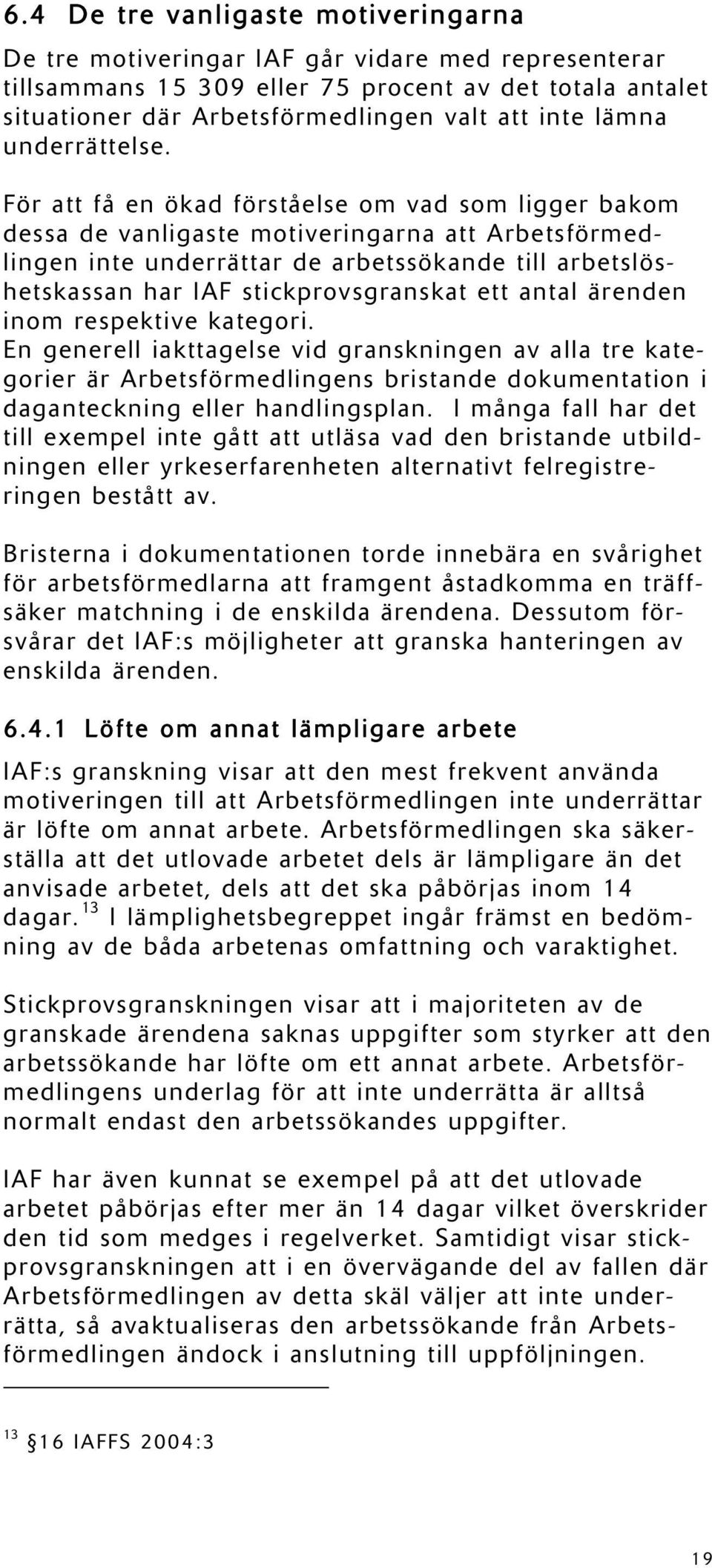 För att få en ökad förståelse om vad som ligger bakom dessa de vanligaste motiveringarna att Arbetsförmedlingen inte underrättar de arbetssökande till arbetslöshetskassan har IAF stickprovsgranskat