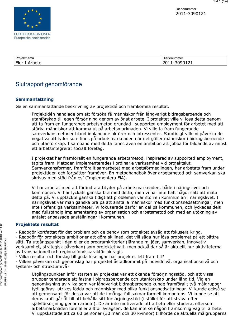 I projektet ville vi lösa detta genom att ta fram en fungerande arbetsmetod grundad i supported employment för arbetet med att stärka människor att komma ut på arbetsmarknaden.
