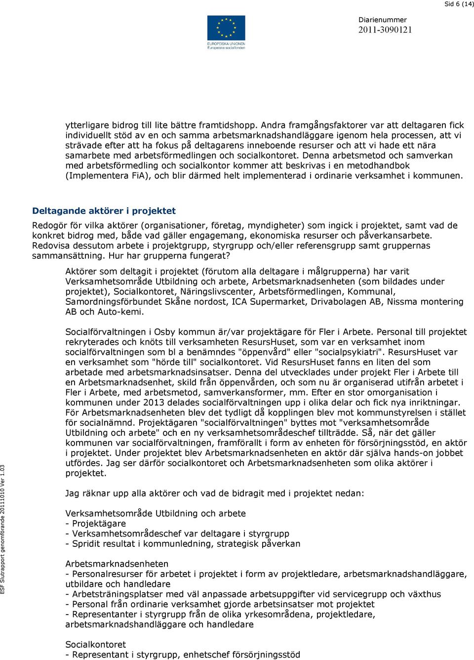 resurser och att vi hade ett nära samarbete med arbetsförmedlingen och socialkontoret.