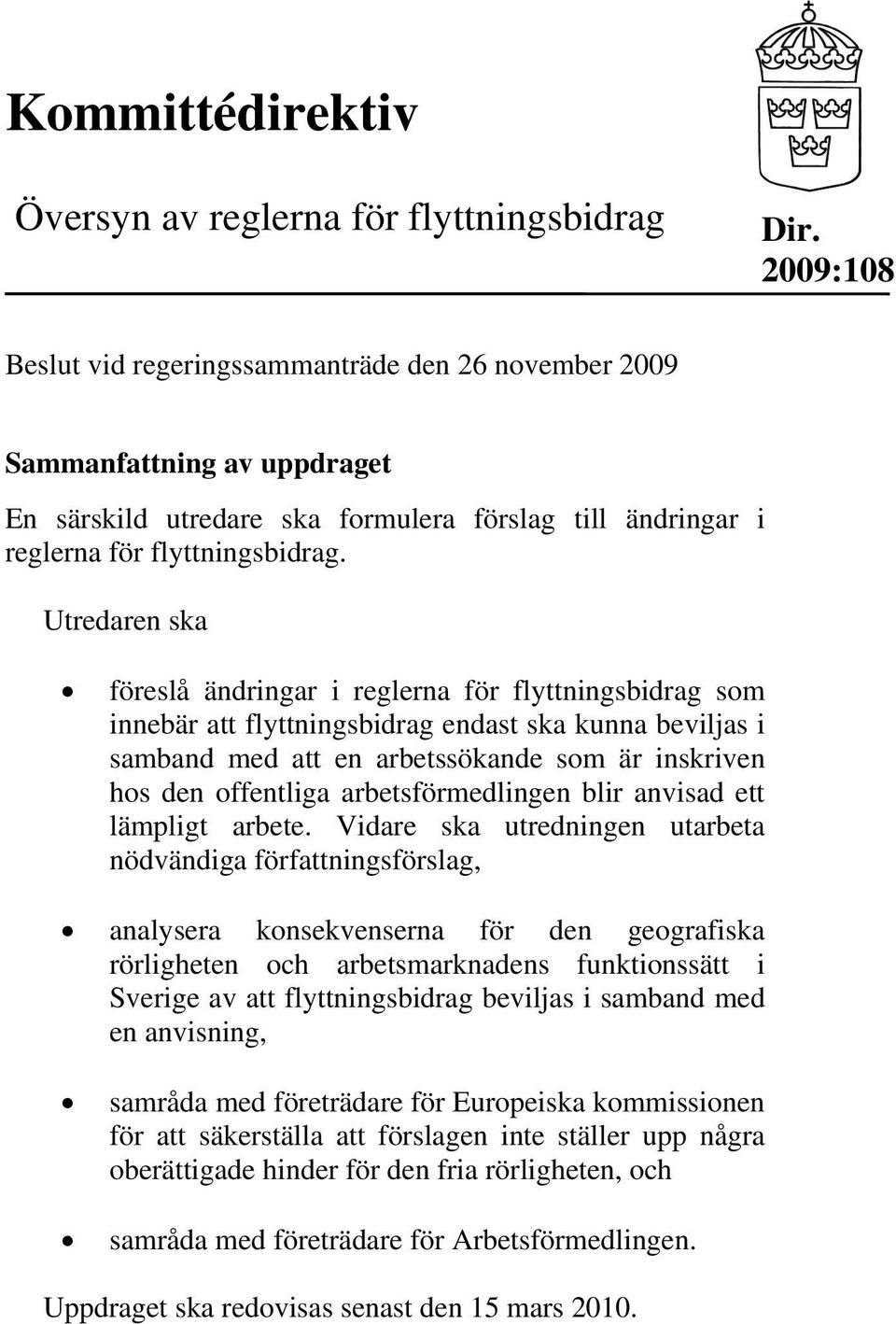 Utredaren ska föreslå ändringar i reglerna för flyttningsbidrag som innebär att flyttningsbidrag endast ska kunna beviljas i samband med att en arbetssökande som är inskriven hos den offentliga