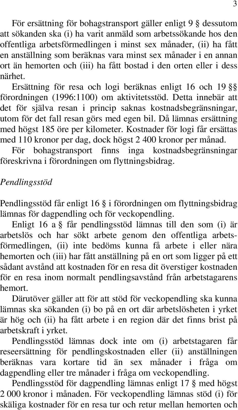 Ersättning för resa och logi beräknas enligt 16 och 19 förordningen (1996:1100) om aktivitetsstöd.