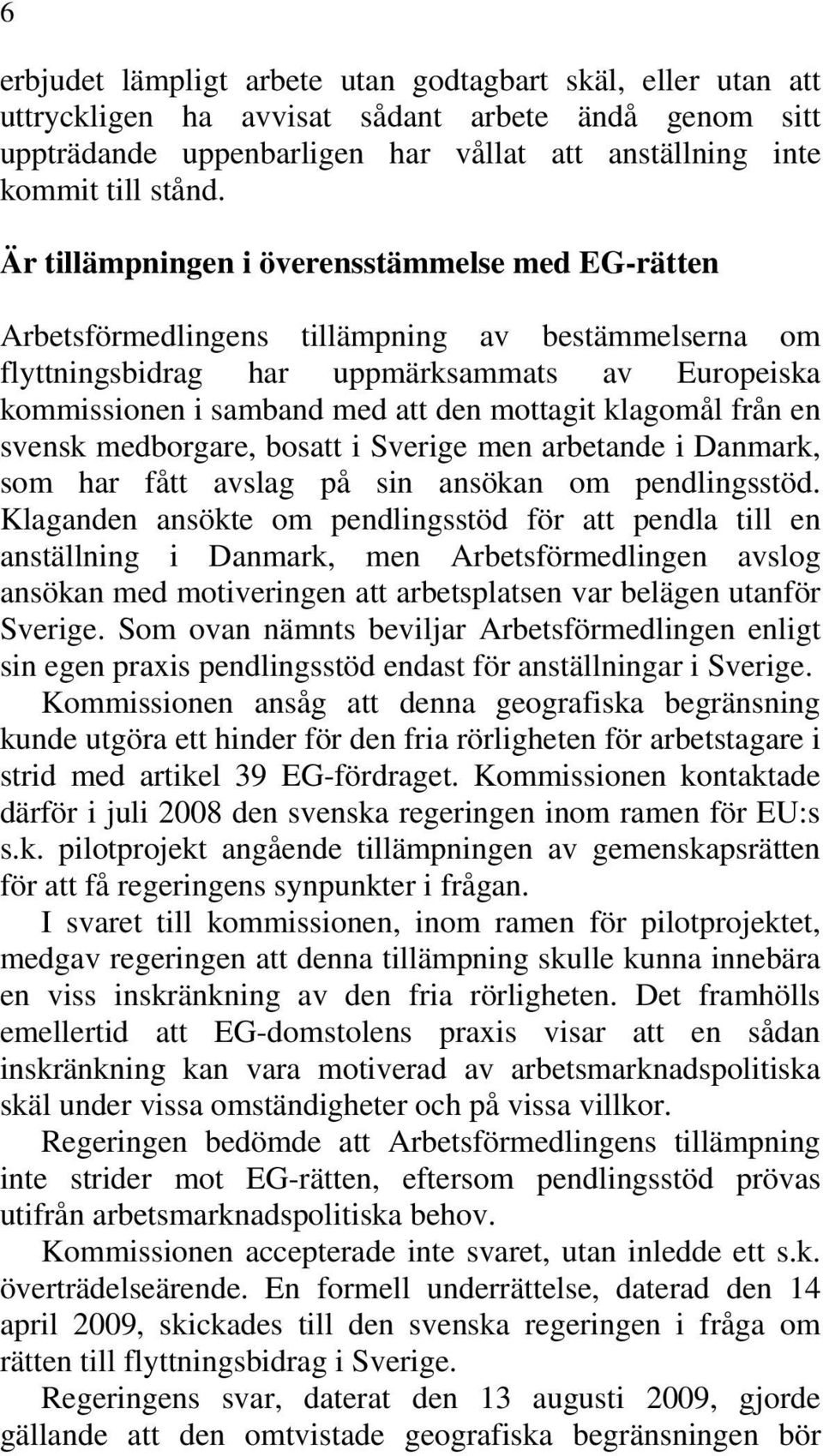 klagomål från en svensk medborgare, bosatt i Sverige men arbetande i Danmark, som har fått avslag på sin ansökan om pendlingsstöd.