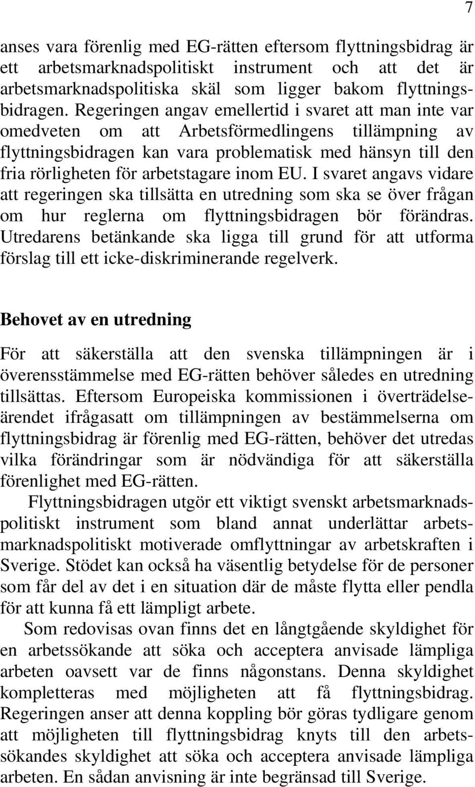 arbetstagare inom EU. I svaret angavs vidare att regeringen ska tillsätta en utredning som ska se över frågan om hur reglerna om flyttningsbidragen bör förändras.