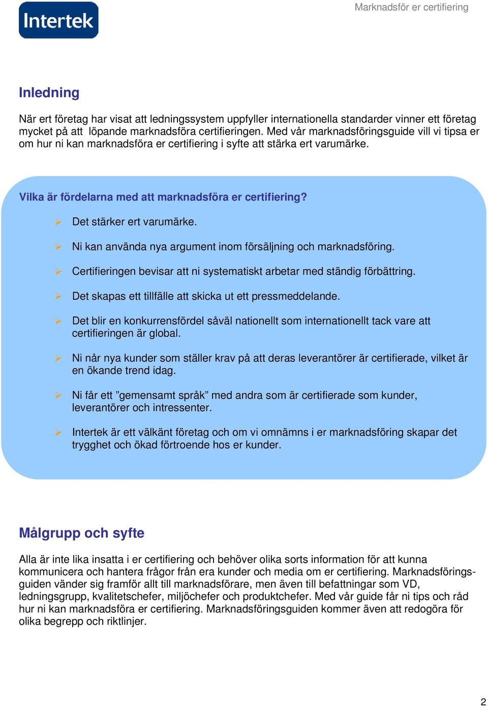 Det stärker ert varumärke. Ni kan använda nya argument inom försäljning och marknadsföring. Certifieringen bevisar att ni systematiskt arbetar med ständig förbättring.