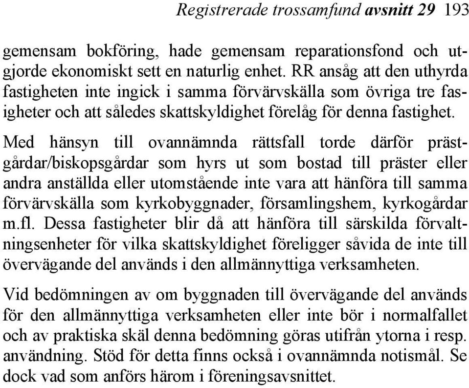 Med hänsyn till ovannämnda rättsfall torde därför prästgårdar/biskopsgårdar som hyrs ut som bostad till präster eller andra anställda eller utomstående inte vara att hänföra till samma förvärvskälla