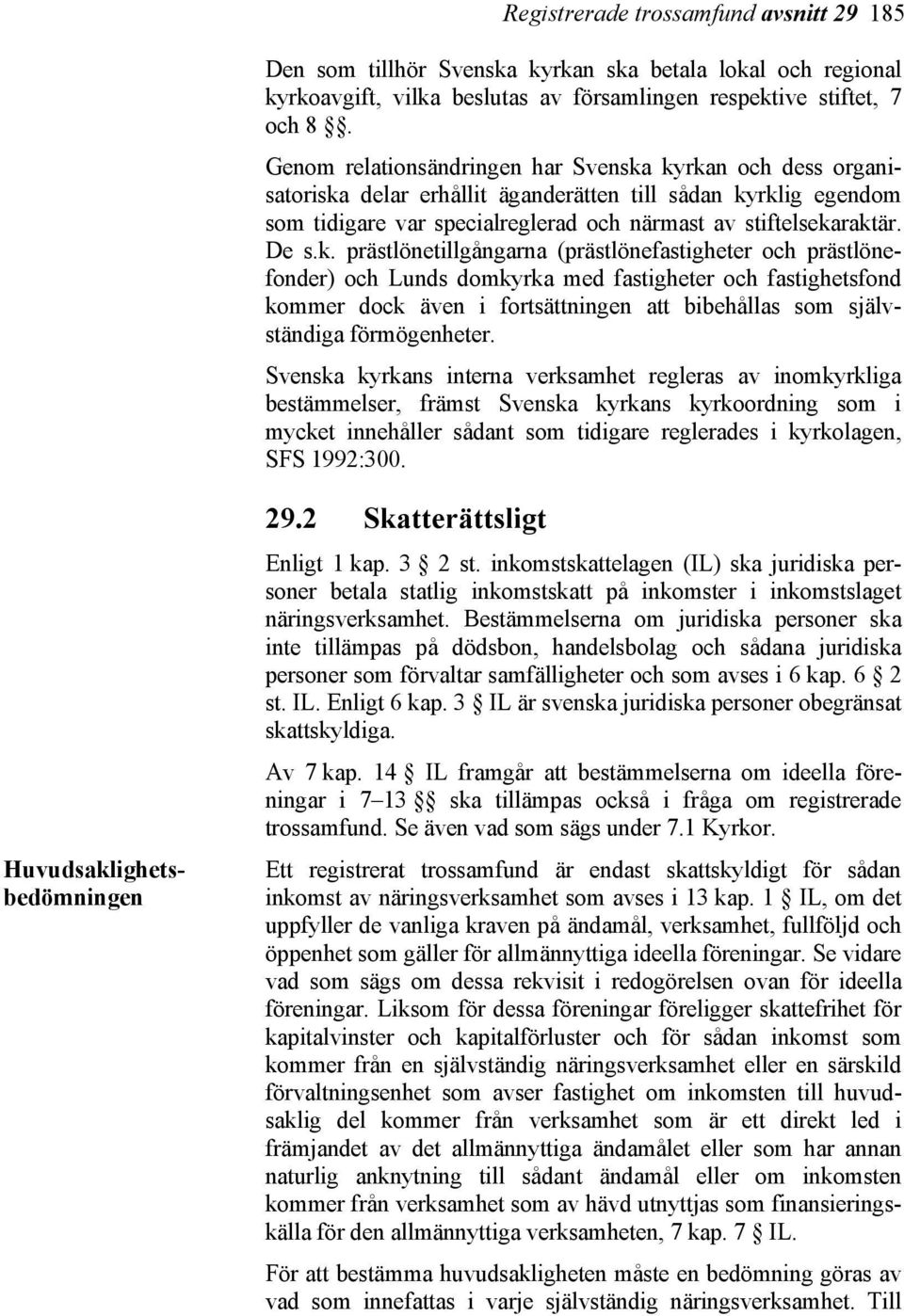 kyrkan och dess organisatoriska delar erhållit äganderätten till sådan kyrklig egendom som tidigare var specialreglerad och närmast av stiftelsekaraktär. De s.k. prästlönetillgångarna