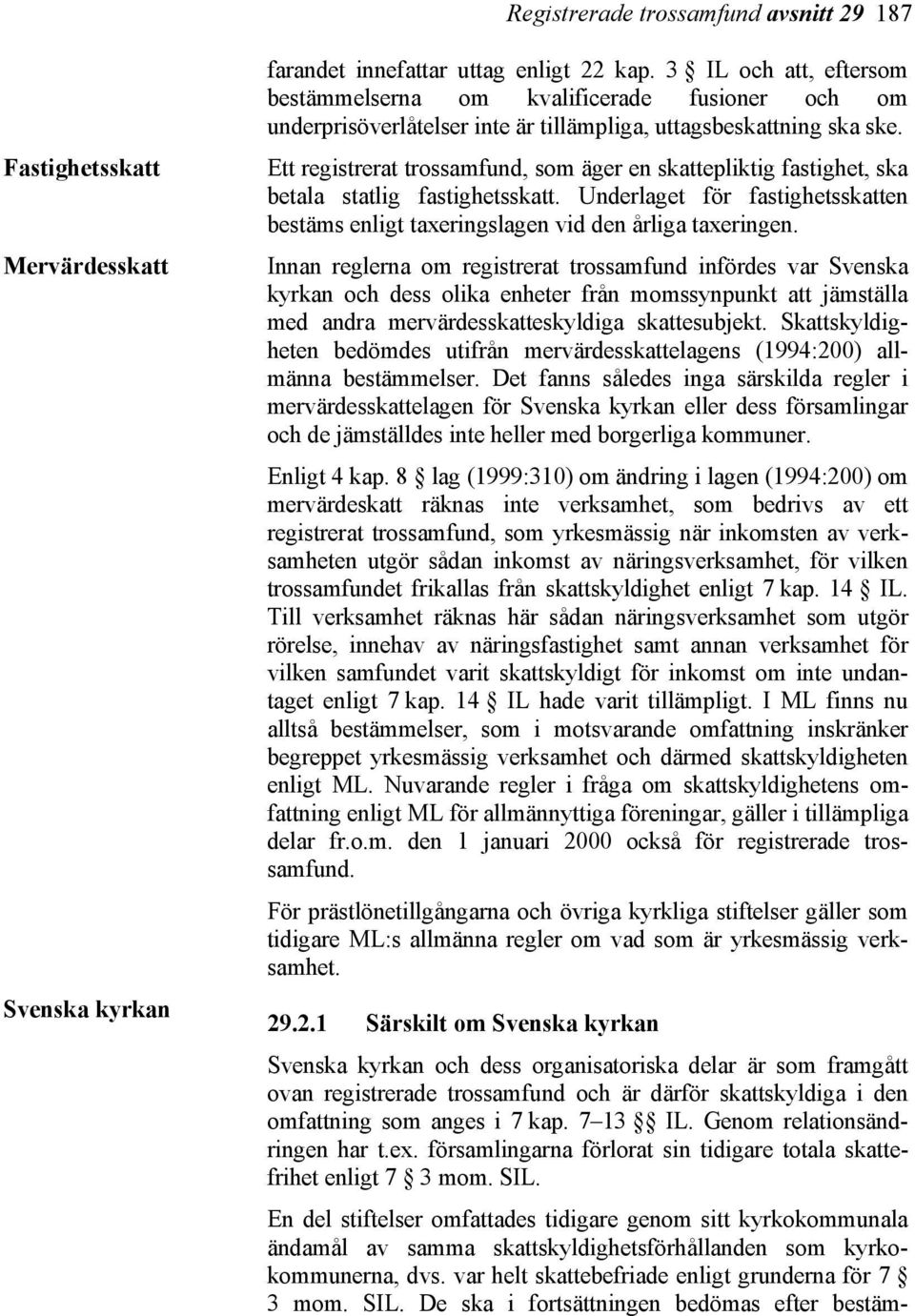 Ett registrerat trossamfund, som äger en skattepliktig fastighet, ska betala statlig fastighetsskatt. Underlaget för fastighetsskatten bestäms enligt taxeringslagen vid den årliga taxeringen.