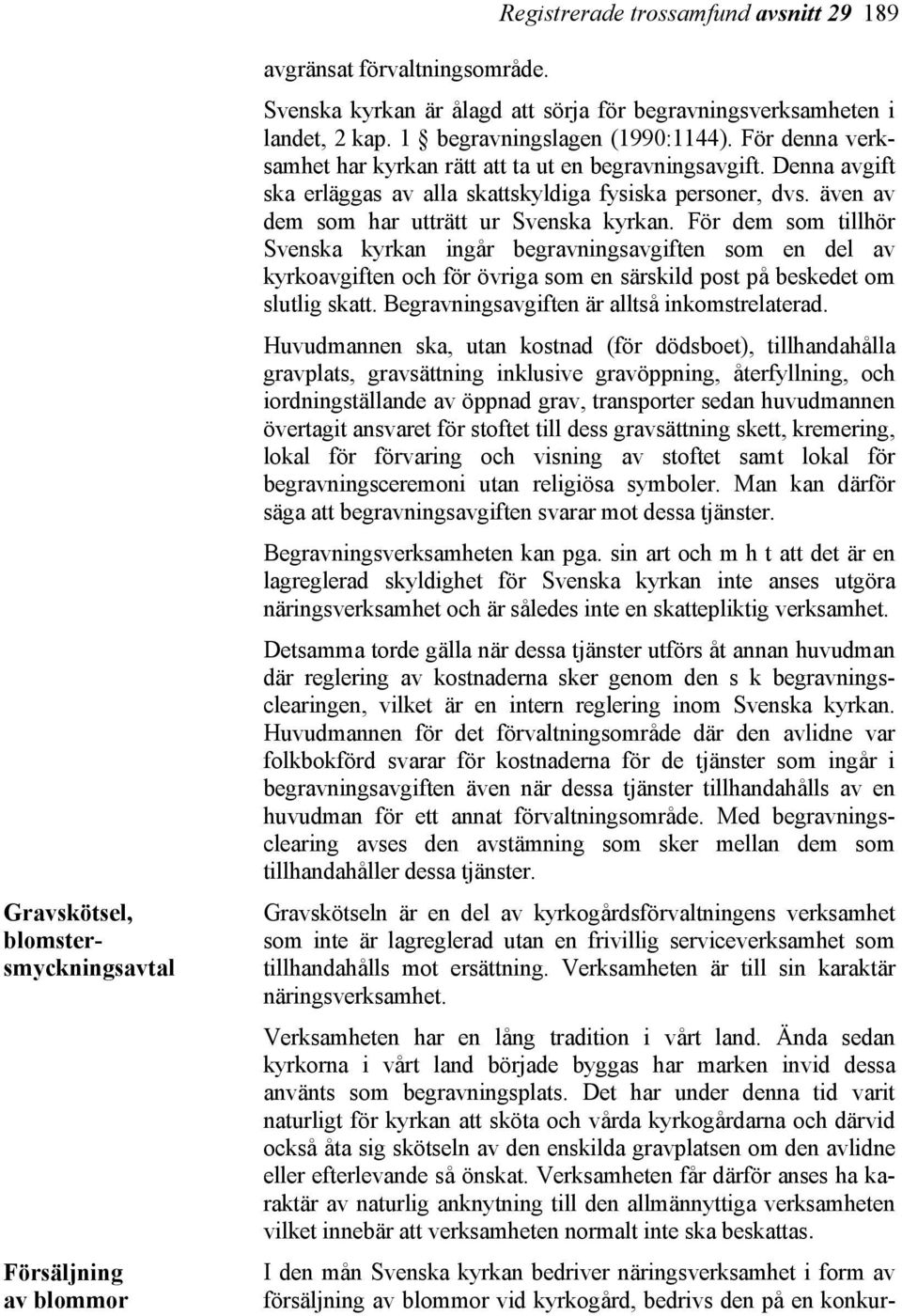 Denna avgift ska erläggas av alla skattskyldiga fysiska personer, dvs. även av dem som har utträtt ur Svenska kyrkan.