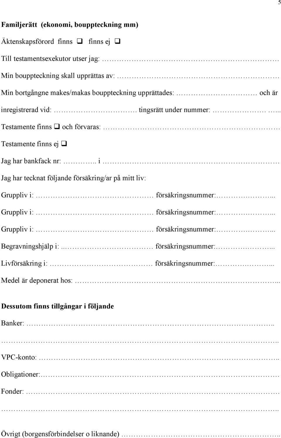 . i Jag har tecknat följande försäkring/ar på mitt liv: Gruppliv i: försäkringsnummer:.... Gruppliv i: försäkringsnummer:.... Gruppliv i: försäkringsnummer:.... Begravningshjälp i:.