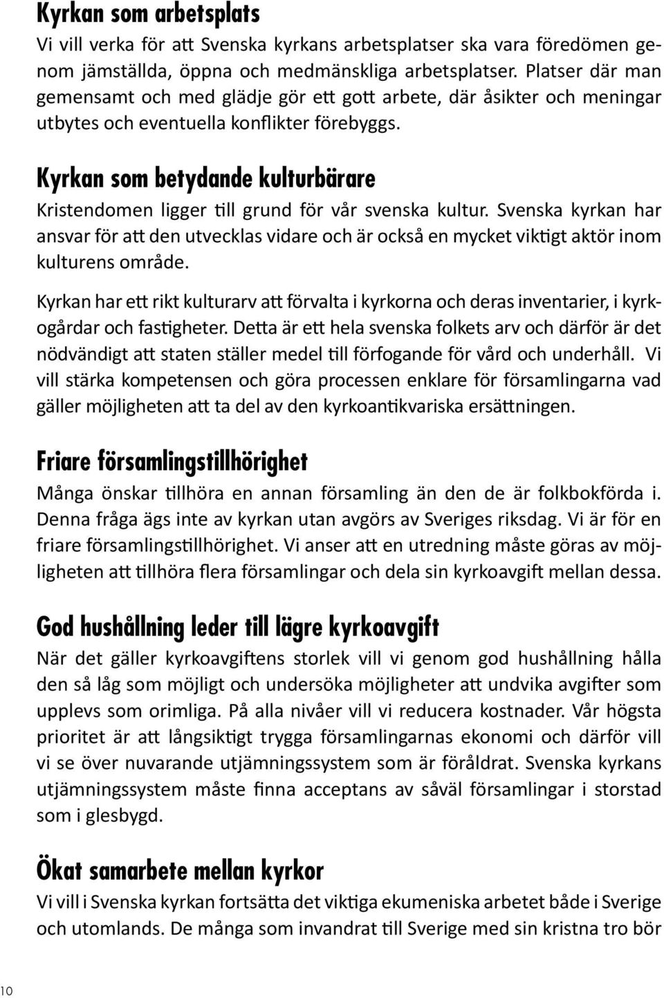 Kyrkan som betydande kulturbärare Kristendomen ligger till grund för vår svenska kultur.