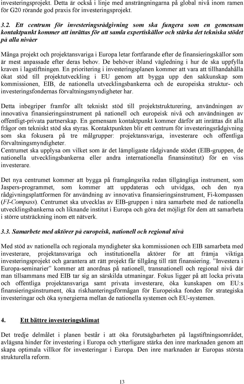 Ett centrum för investeringsrådgivning som ska fungera som en gemensam kontaktpunkt kommer att inrättas för att samla expertiskällor och stärka det tekniska stödet på alla nivåer Många projekt och