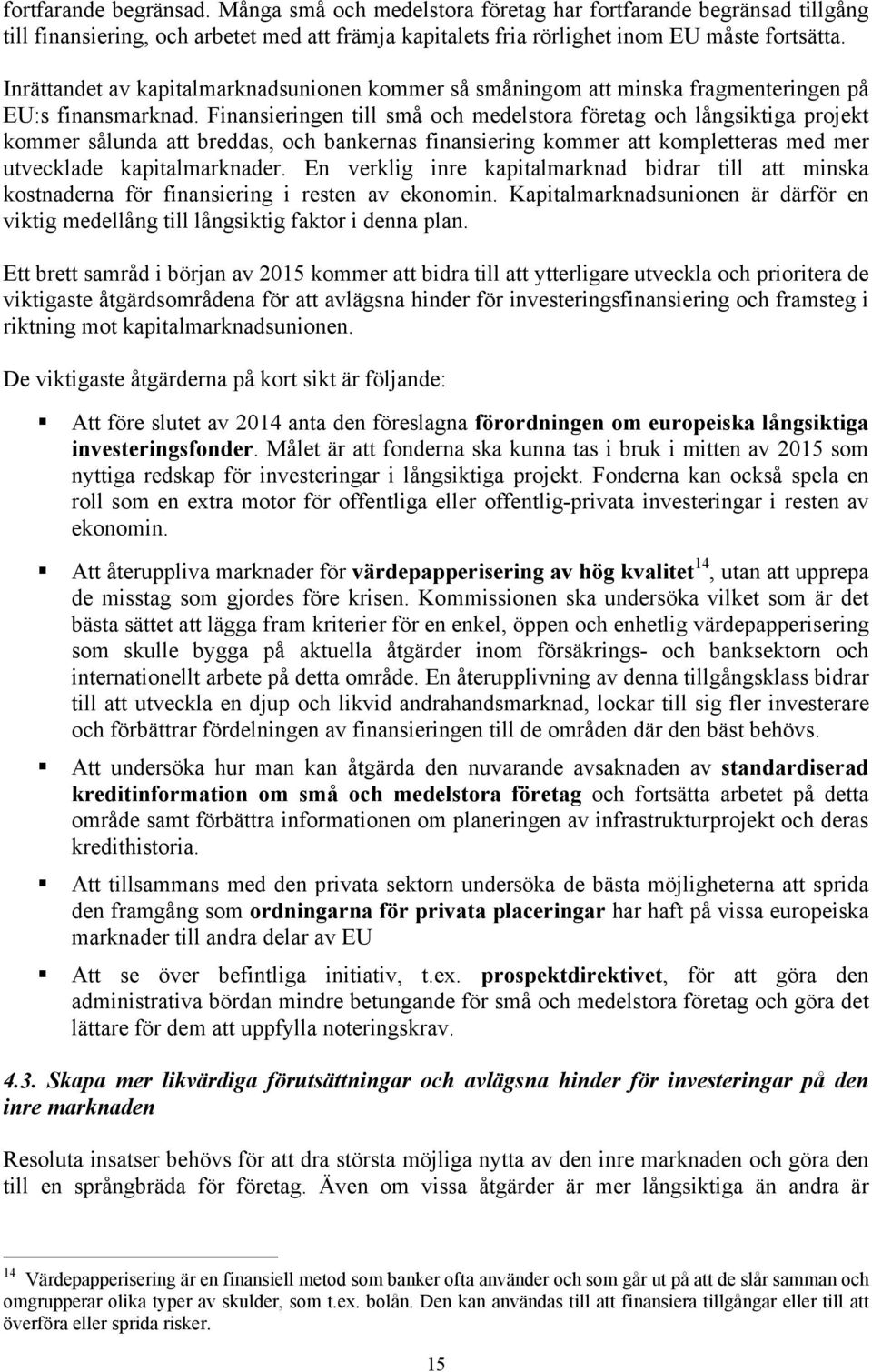 Finansieringen till små och medelstora företag och långsiktiga projekt kommer sålunda att breddas, och bankernas finansiering kommer att kompletteras med mer utvecklade kapitalmarknader.