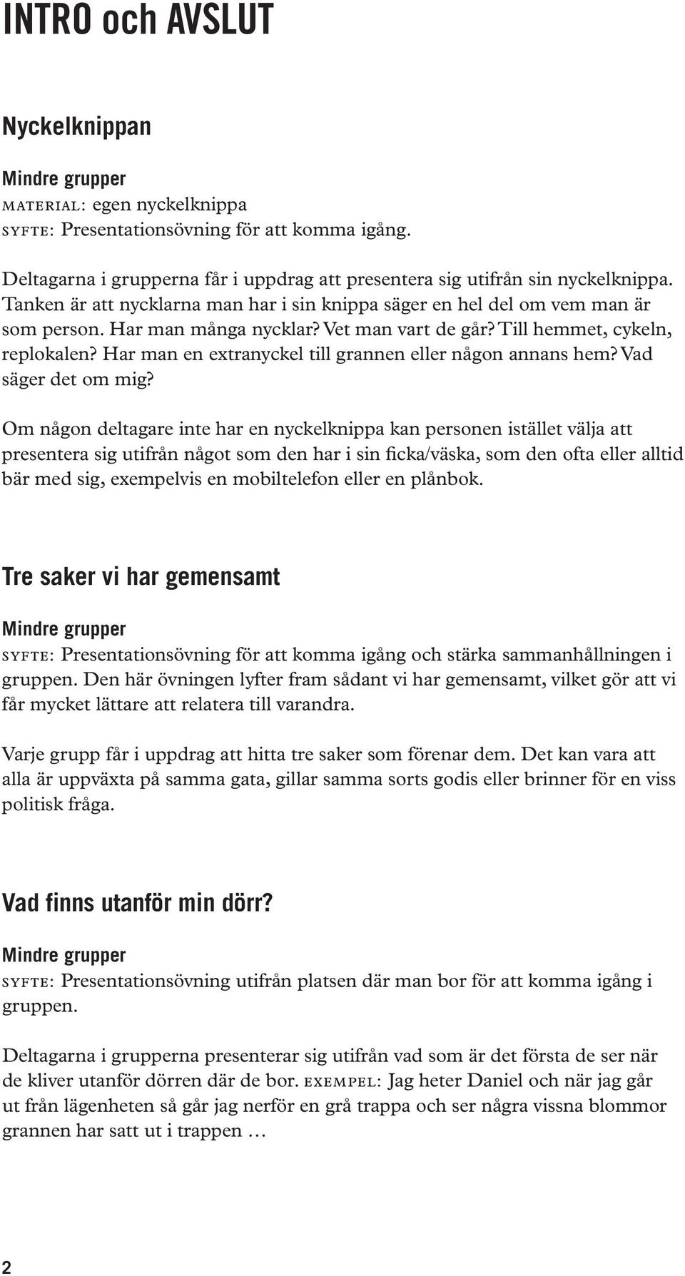 Vet man vart de går? Till hemmet, cykeln, replokalen? Har man en extranyckel till grannen eller någon annans hem? Vad säger det om mig?