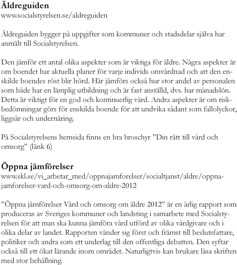 Här jämförs också hur stor andel av personalen som både har en lämplig utbildning och är fast anställd, dvs. har månadslön. Detta är viktigt för en god och kontinuerlig vård.