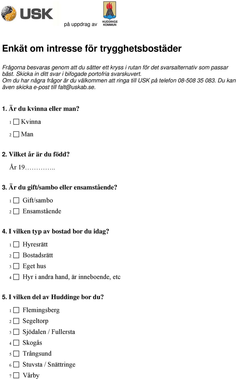 1. Är du kvinna eller man? 1 Kvinna 2 Man 2. Vilket år är du född? År 19.. 3. Är du gift/sambo eller ensamstående? 1 Gift/sambo 2 Ensamstående 4. I vilken typ av bostad bor du idag?