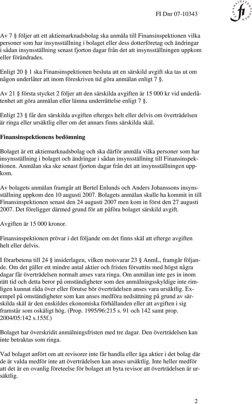 Enligt 20 1 ska Finansinspektionen besluta att en särskild avgift ska tas ut om någon underlåter att inom föreskriven tid göra anmälan enligt 7.