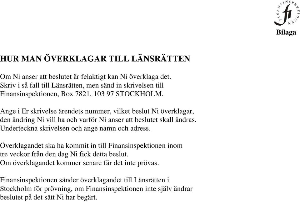 Ange i Er skrivelse ärendets nummer, vilket beslut Ni överklagar, den ändring Ni vill ha och varför Ni anser att beslutet skall ändras.