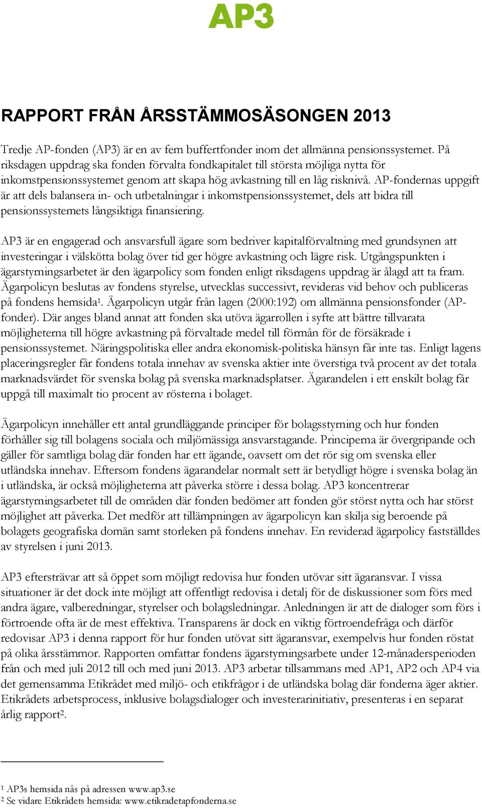 AP-fondernas uppgift är att dels balansera in- och utbetalningar i inkomstpensionssystemet, dels att bidra till pensionssystemets långsiktiga finansiering.
