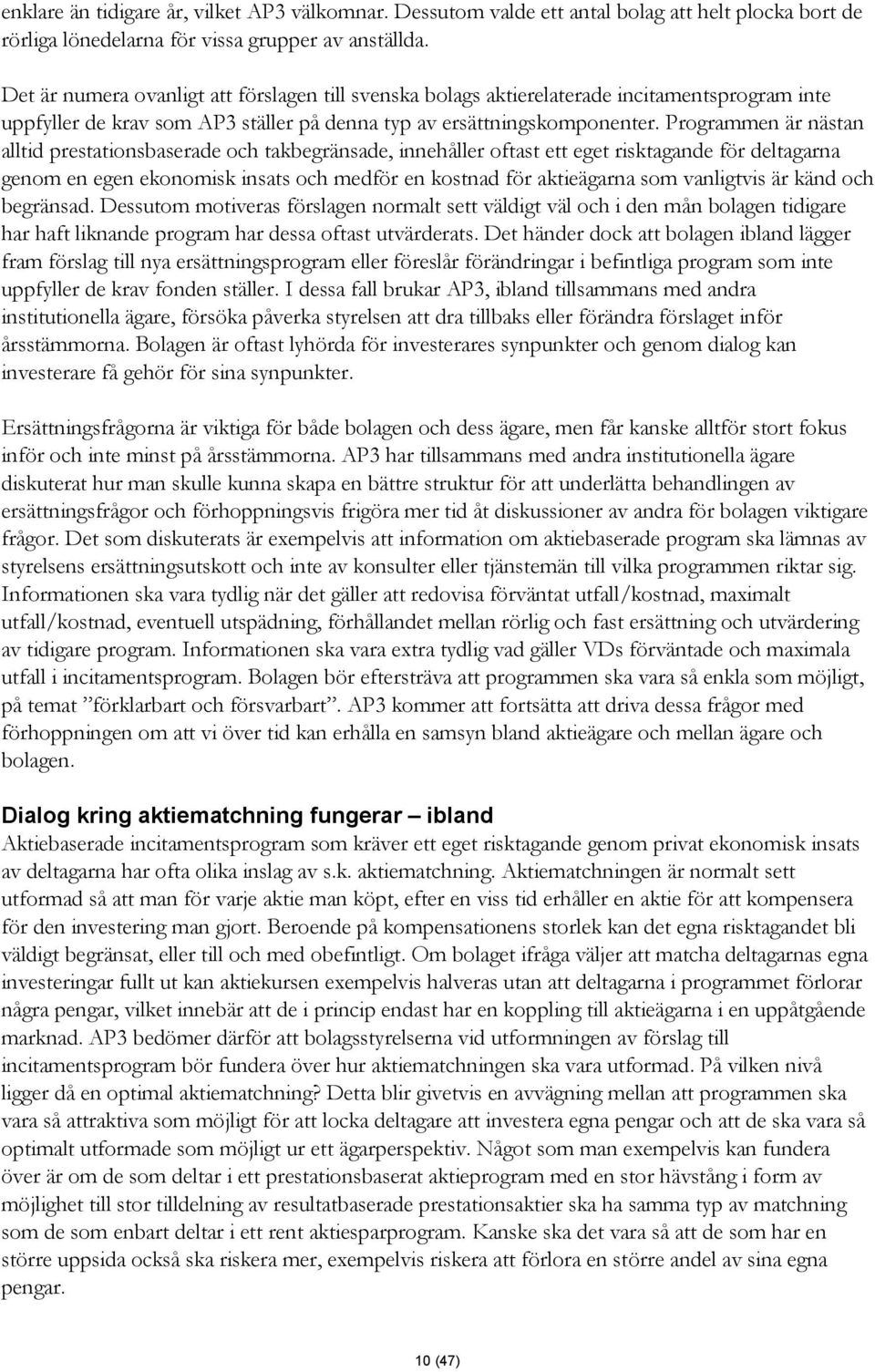 Programmen är nästan alltid prestationsbaserade och takbegränsade, innehåller oftast ett eget risktagande för deltagarna genom en egen ekonomisk insats och medför en kostnad för aktieägarna som