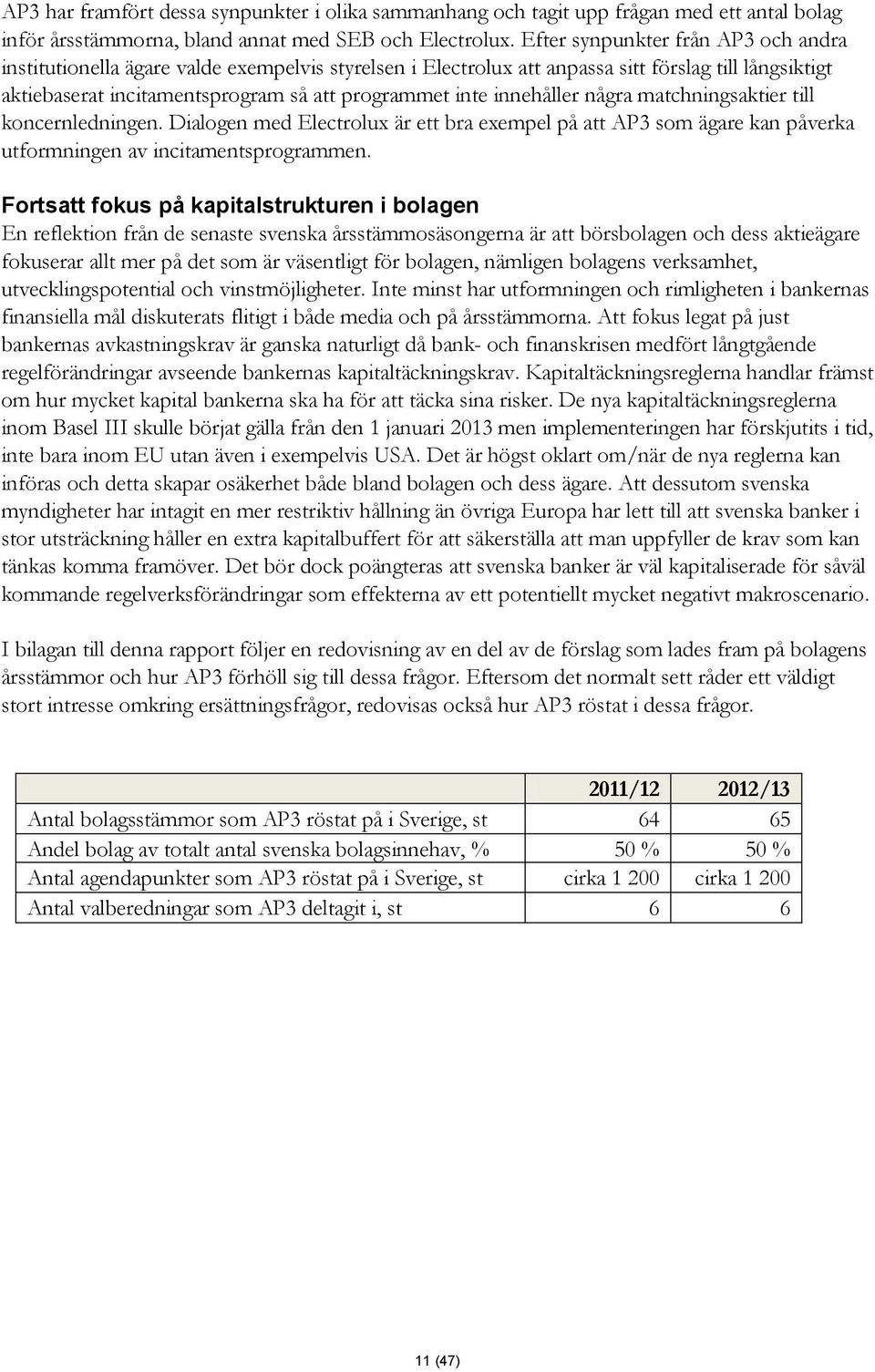 innehåller några matchningsaktier till koncernledningen. Dialogen med Electrolux är ett bra exempel på att AP3 som ägare kan påverka utformningen av incitamentsprogrammen.