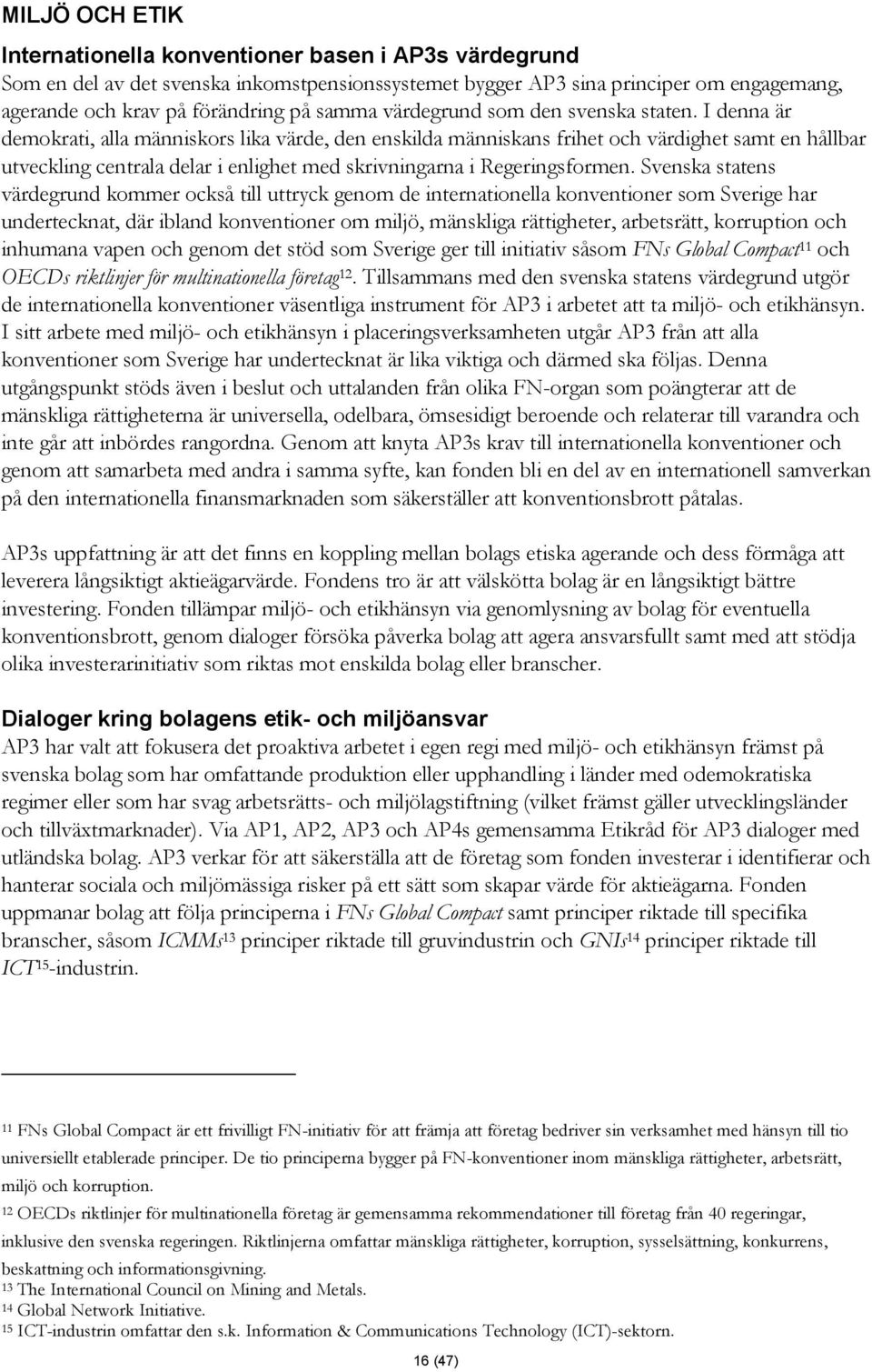 I denna är demokrati, alla människors lika värde, den enskilda människans frihet och värdighet samt en hållbar utveckling centrala delar i enlighet med skrivningarna i Regeringsformen.