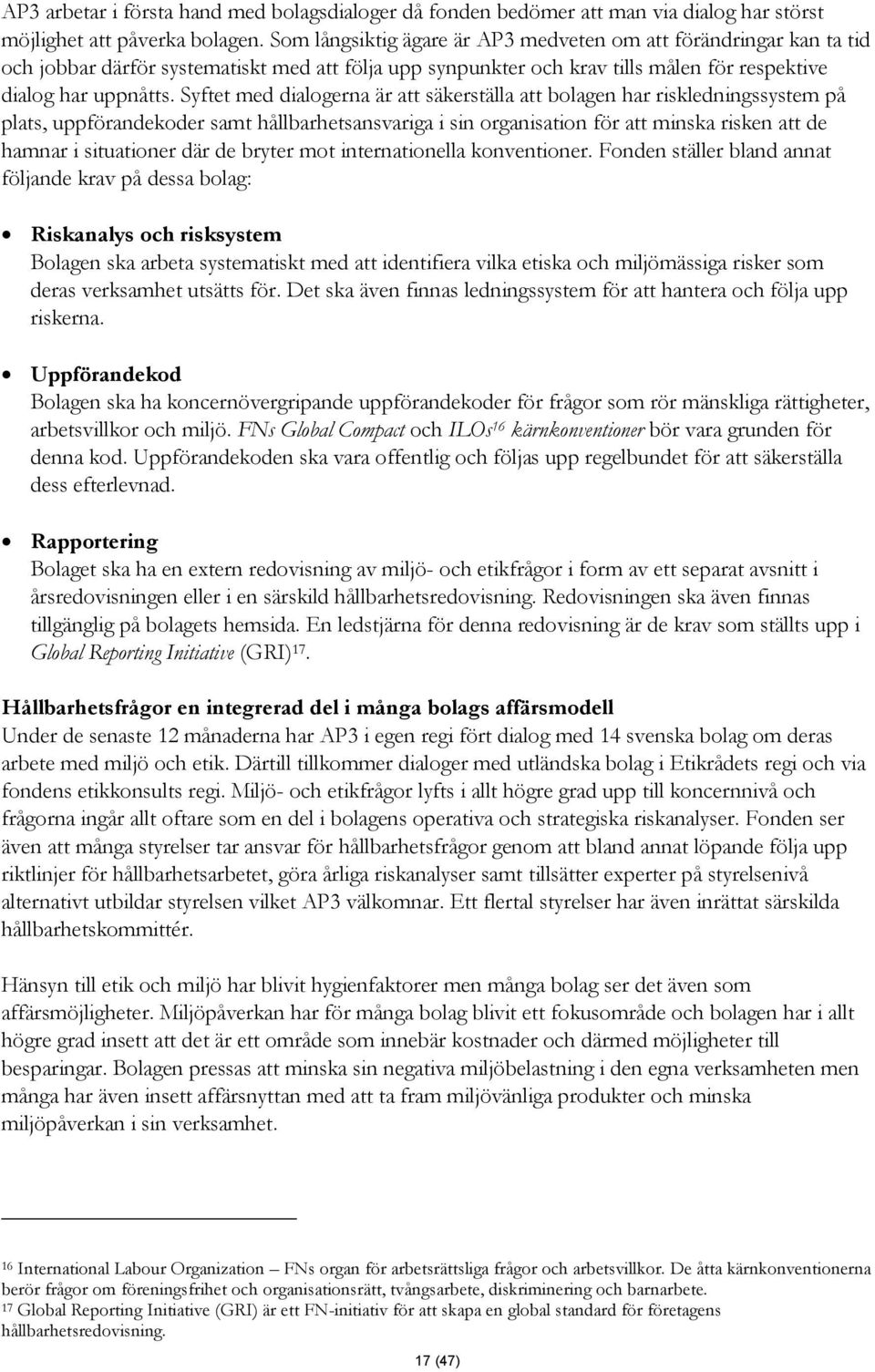 Syftet med dialogerna är att säkerställa att bolagen har riskledningssystem på plats, uppförandekoder samt hållbarhetsansvariga i sin organisation för att minska risken att de hamnar i situationer