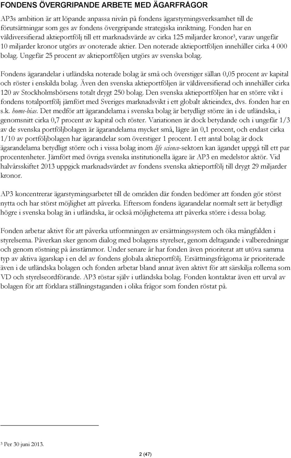 Den noterade aktieportföljen innehåller cirka 4 000 bolag. Ungefär 25 procent av aktieportföljen utgörs av svenska bolag.