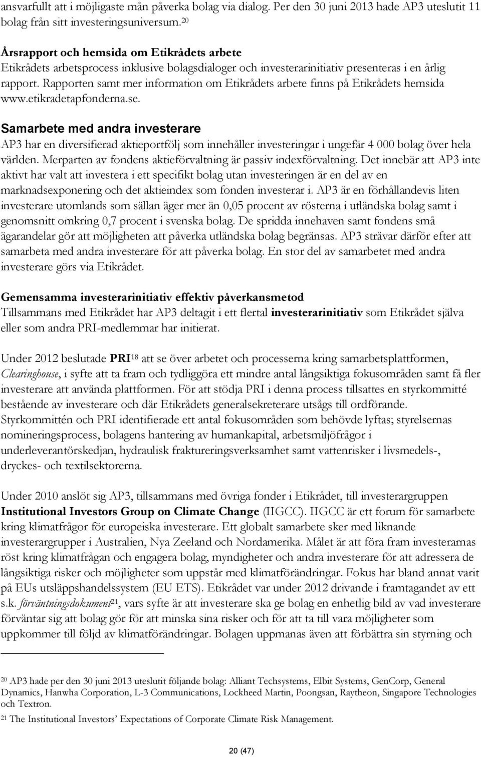 Rapporten samt mer information om Etikrådets arbete finns på Etikrådets hemsida www.etikradetapfonderna.se.