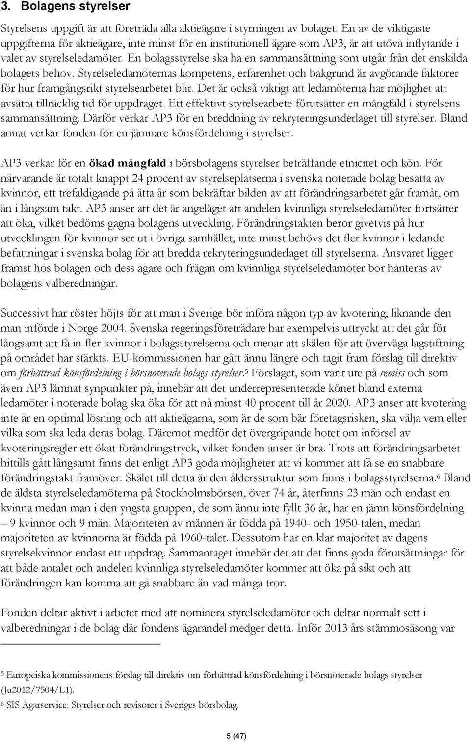 En bolagsstyrelse ska ha en sammansättning som utgår från det enskilda bolagets behov.