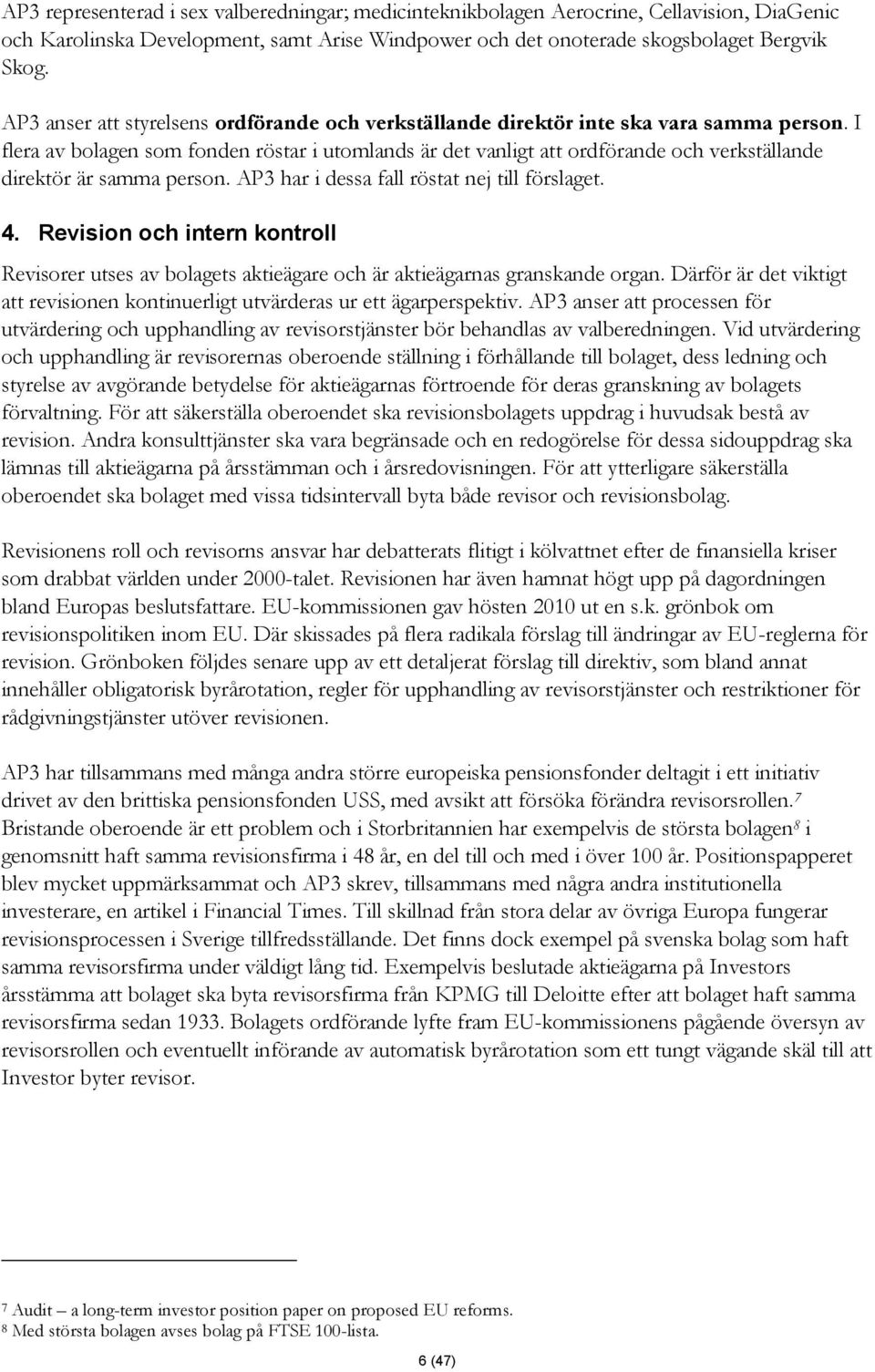 I flera av bolagen som fonden röstar i utomlands är det vanligt att ordförande och verkställande direktör är samma person. AP3 har i dessa fall röstat nej till förslaget. 4.