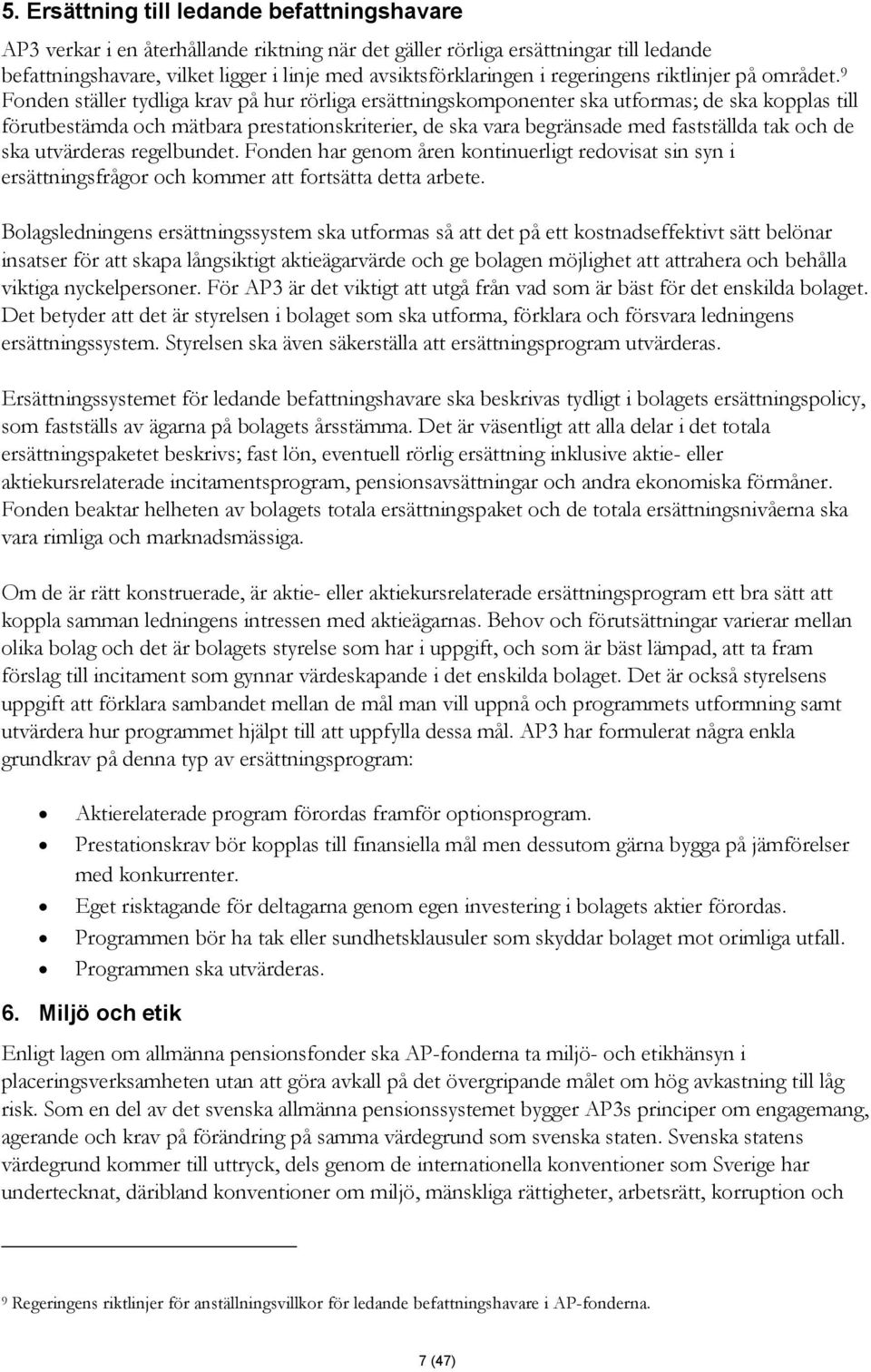 9 Fonden ställer tydliga krav på hur rörliga ersättningskomponenter ska utformas; de ska kopplas till förutbestämda och mätbara prestationskriterier, de ska vara begränsade med fastställda tak och de