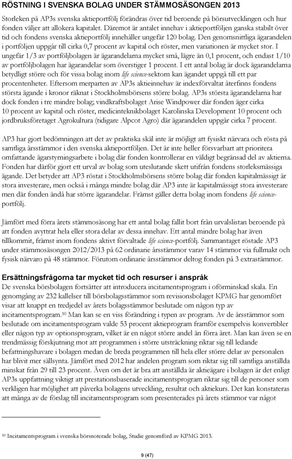 Den genomsnittliga ägarandelen i portföljen uppgår till cirka 0,7 procent av kapital och röster, men variationen är mycket stor.