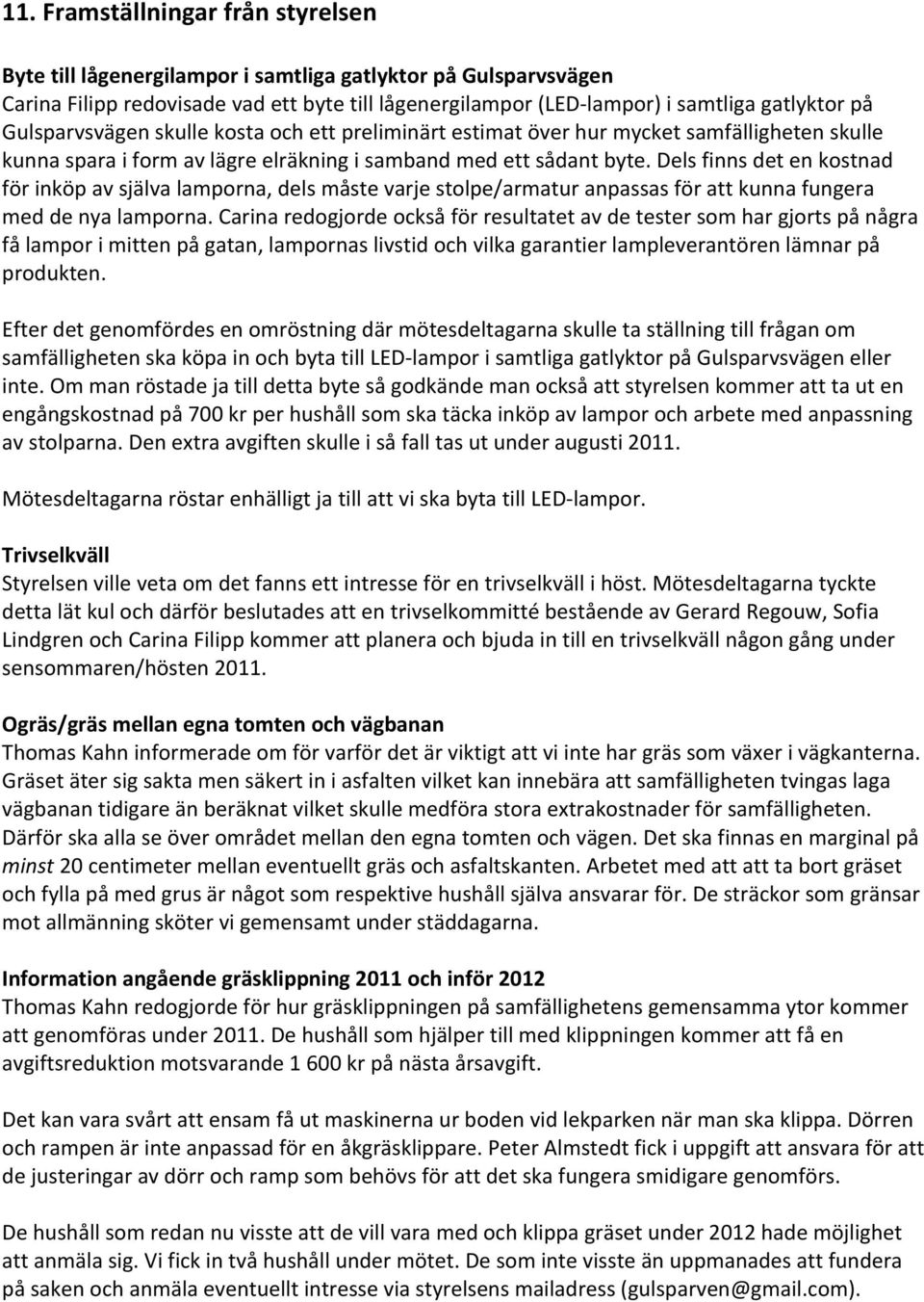 Dels finns det en kostnad för inköp av själva lamporna, dels måste varje stolpe/armatur anpassas för att kunna fungera med de nya lamporna.