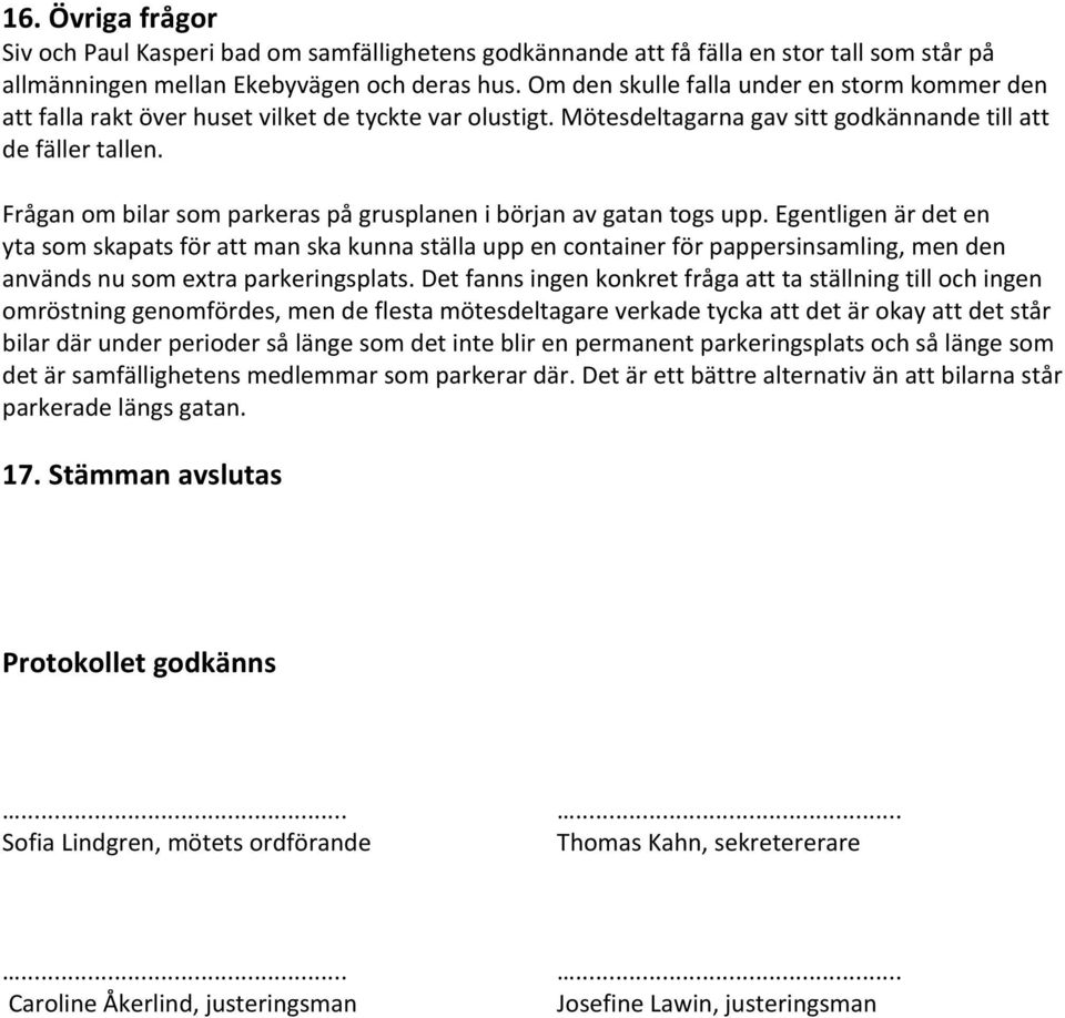 Frågan om bilar som parkeras på grusplanen i början av gatan togs upp.