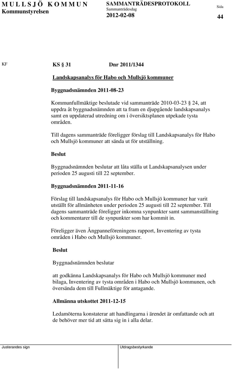 Till dagens sammanträde föreligger förslag till Landskapsanalys för Habo och Mullsjö kommuner att sända ut för utställning.