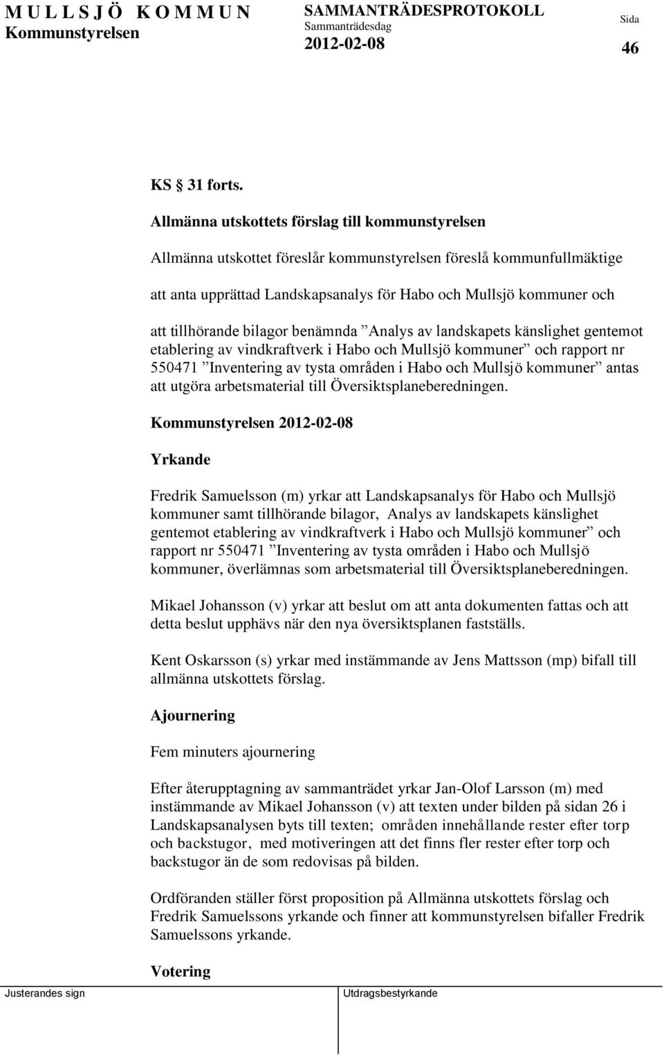 tillhörande bilagor benämnda Analys av landskapets känslighet gentemot etablering av vindkraftverk i Habo och Mullsjö kommuner och rapport nr 550471 Inventering av tysta områden i Habo och Mullsjö