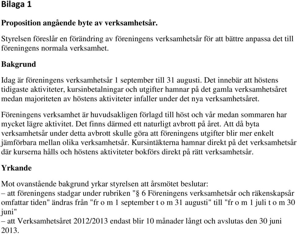 Det innebär att höstens tidigaste aktiviteter, kursinbetalningar och utgifter hamnar på det gamla verksamhetsåret medan majoriteten av höstens aktiviteter infaller under det nya verksamhetsåret.