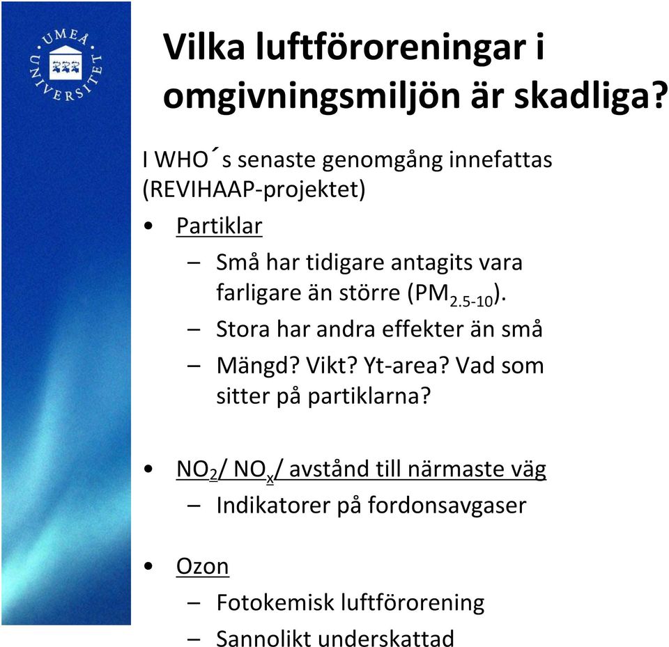 farligare än större (PM 2.5-10 ). Stora har andra effekter än små Mängd? Vikt? Yt-area?