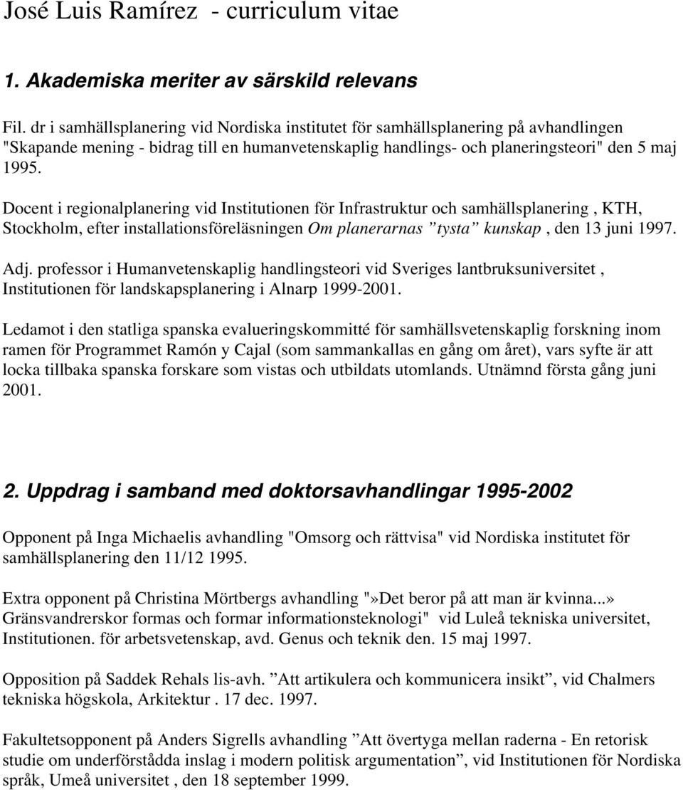 Docent i regionalplanering vid Institutionen för Infrastruktur och samhällsplanering, KTH, Stockholm, efter installationsföreläsningen Om planerarnas tysta kunskap, den 13 juni 1997. Adj.