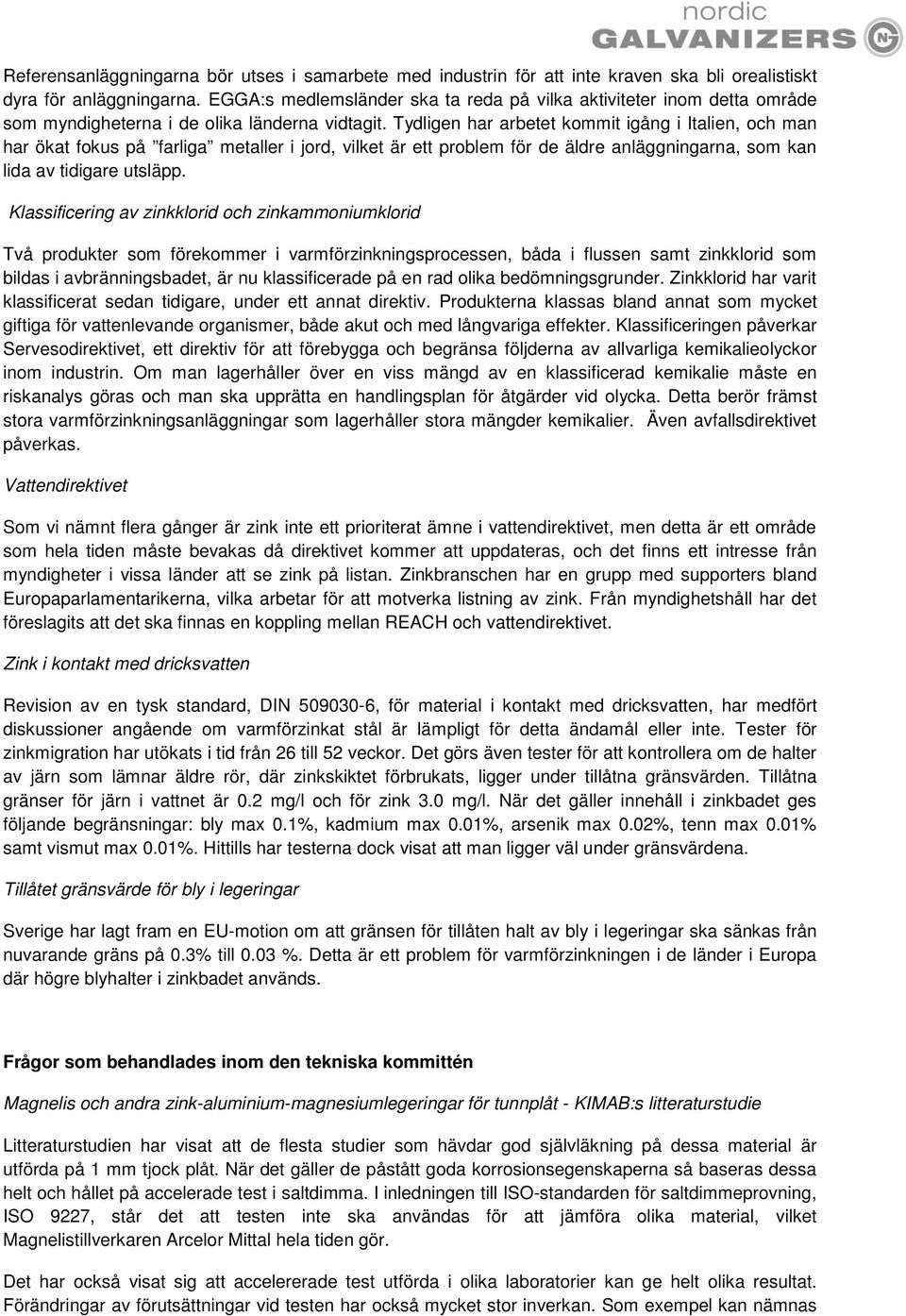 Tydligen har arbetet kommit igång i Italien, och man har ökat fokus på farliga metaller i jord, vilket är ett problem för de äldre anläggningarna, som kan lida av tidigare utsläpp.