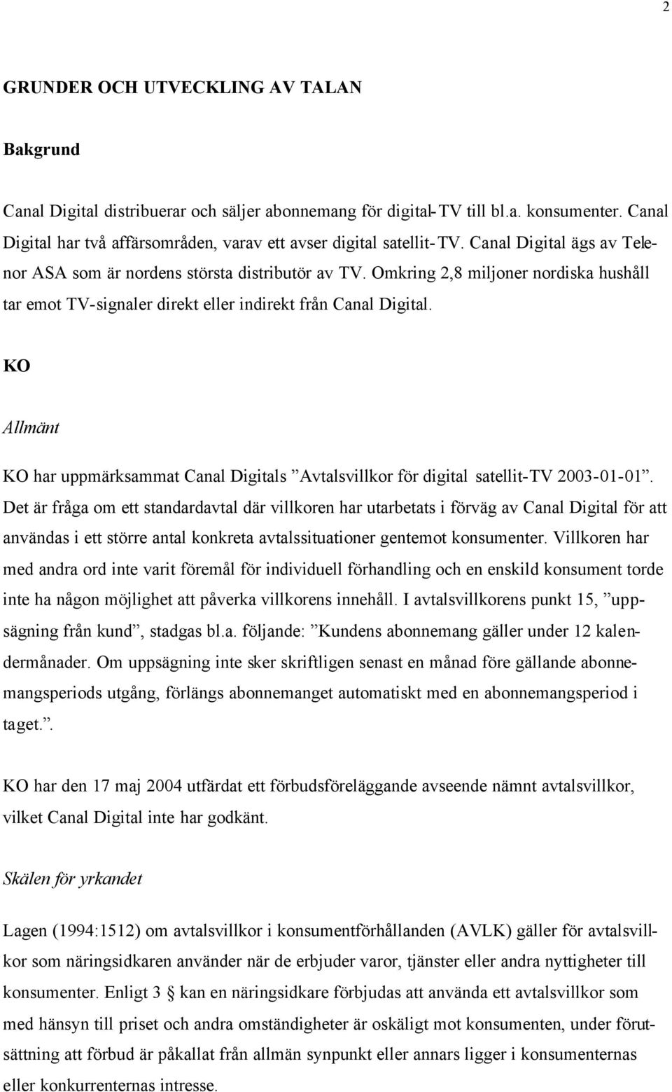 Omkring 2,8 miljoner nordiska hushåll tar emot TV-signaler direkt eller indirekt från Canal Digital. KO Allmänt KO har uppmärksammat Canal Digitals Avtalsvillkor för digital satellit-tv 2003-01-01.